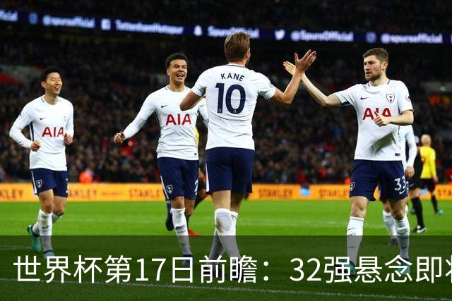 世界杯第17日前瞻：32强悬念即将全部揭晓 39岁超巨争创神迹