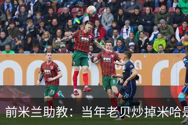 前米兰助教：当年老贝炒掉米哈是个错误；他们两人曾发生争吵