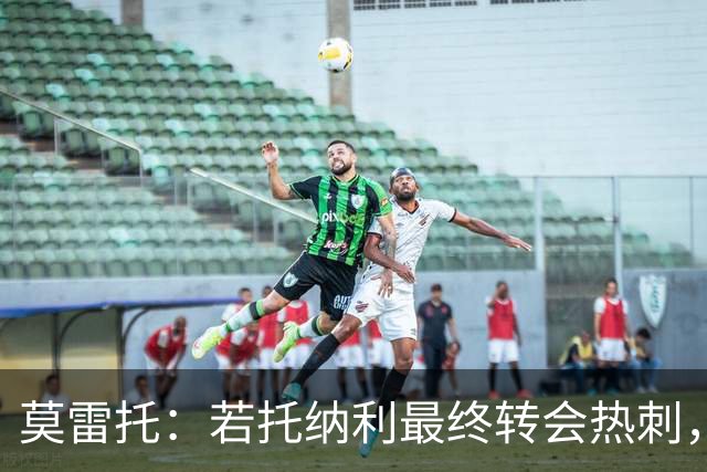 莫雷托：若托纳利最终转会热刺，米兰能收到约100万欧青训补偿金