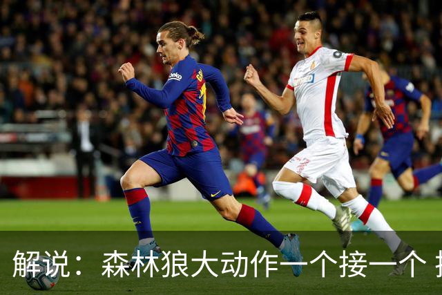 解说：森林狼大动作一个接一个 把剩下的首轮资源最大程度榨取了