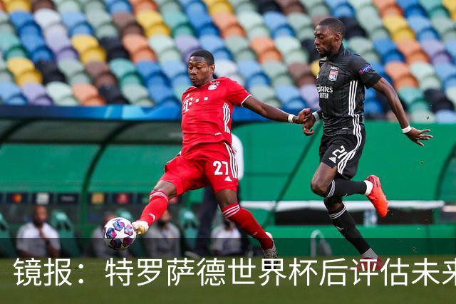 镜报：特罗萨德世界杯后评估未来，贝西克塔斯已口头报价2000万欧